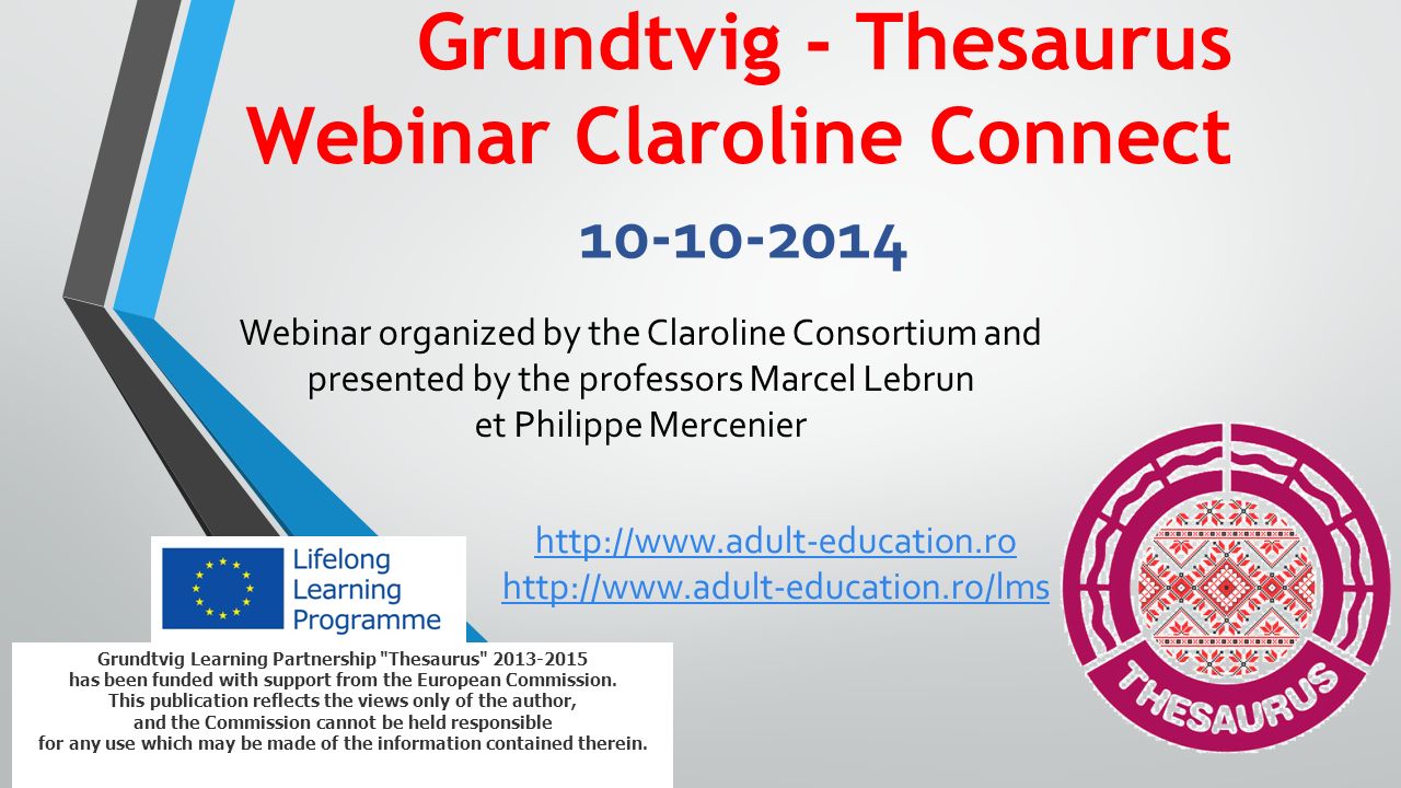 Grundtvig - Thesaurus Webinar Claroline Connect Grundtvig Learning Partnership Thesaurus has been funded with support from the European Commission.