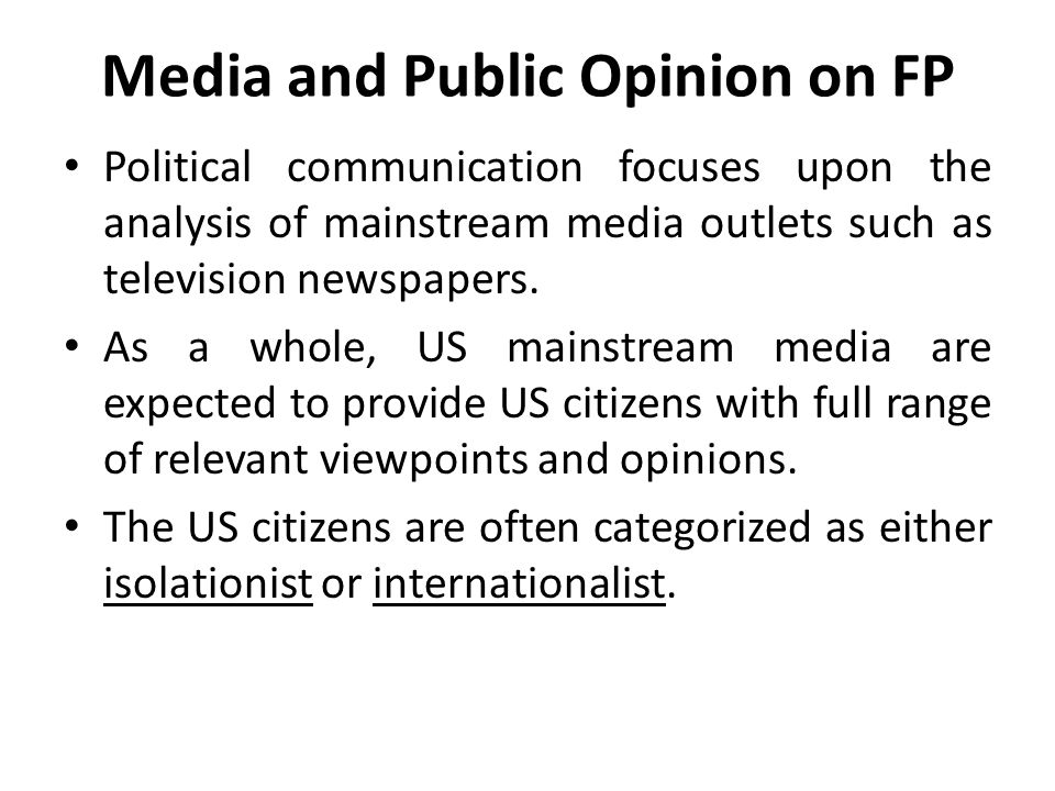 Media and Public Opinion on FP Political communication focuses upon the analysis of mainstream media outlets such as television newspapers.