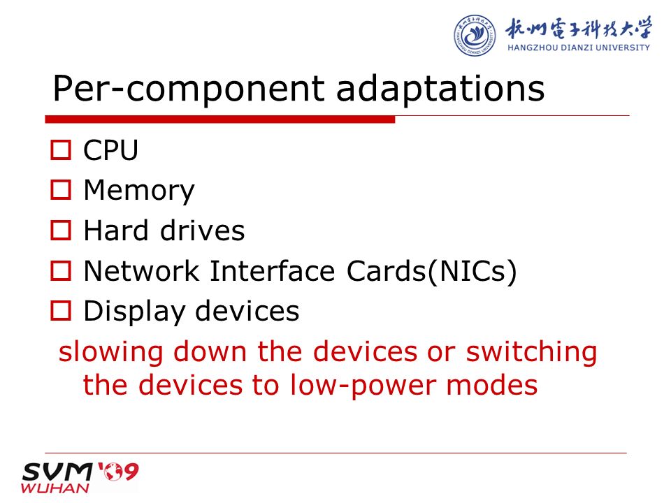 Per-component adaptations  CPU  Memory  Hard drives  Network Interface Cards(NICs)  Display devices slowing down the devices or switching the devices to low-power modes