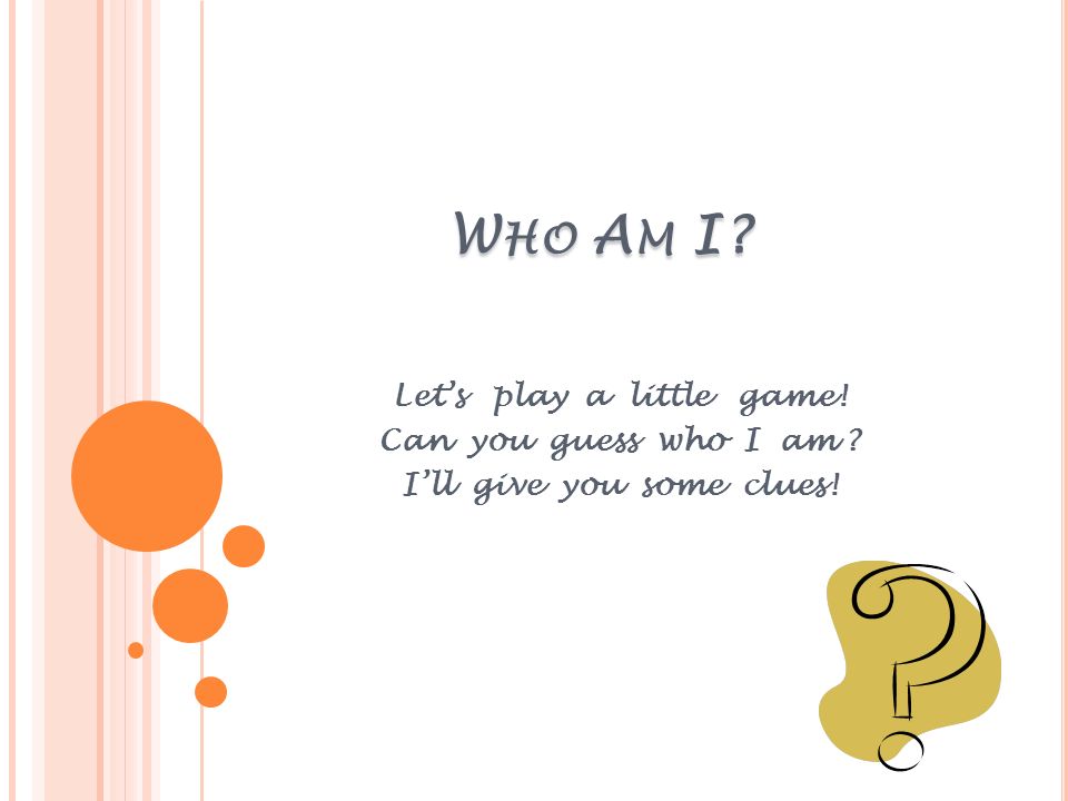 W A M I? Let's play a little game! Can you guess who I am ? I'll give you some clues! - ppt download