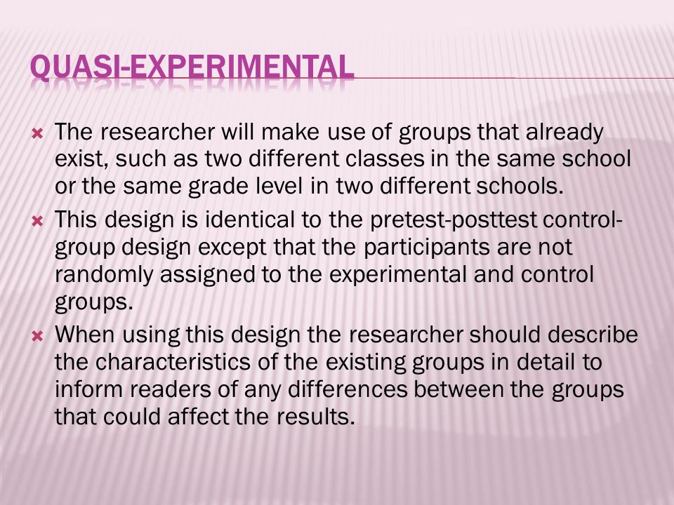  The researcher will make use of groups that already exist, such as two different classes in the same school or the same grade level in two different schools.