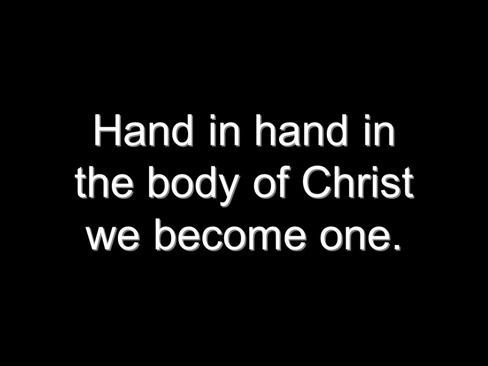Hand in hand in the body of Christ we become one.