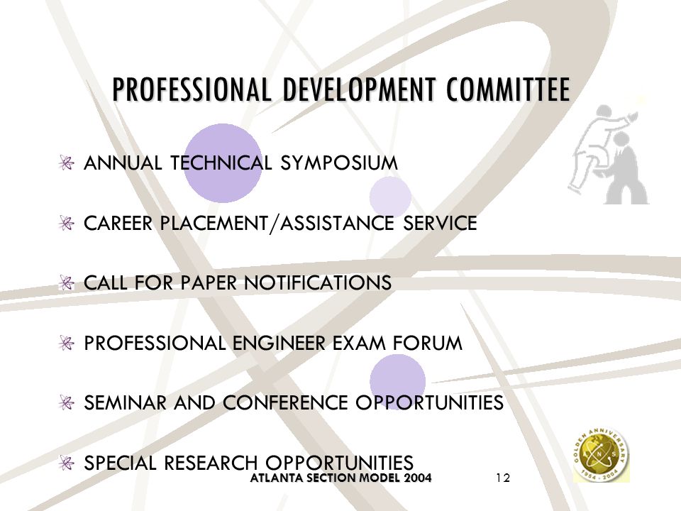 ATLANTA SECTION MODEL PROFESSIONAL DEVELOPMENT COMMITTEE ANNUAL TECHNICAL SYMPOSIUM CAREER PLACEMENT/ASSISTANCE SERVICE CALL FOR PAPER NOTIFICATIONS PROFESSIONAL ENGINEER EXAM FORUM SEMINAR AND CONFERENCE OPPORTUNITIES SPECIAL RESEARCH OPPORTUNITIES