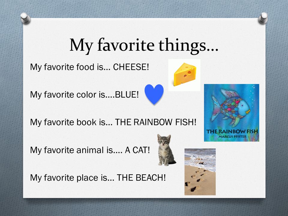 My favorite things… My favorite food is… CHEESE. My favorite color is….BLUE.