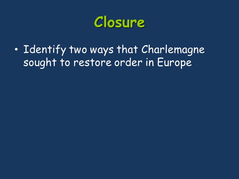 Closure Identify two ways that Charlemagne sought to restore order in Europe