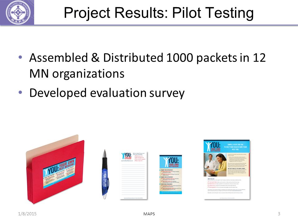 Project Results: Pilot Testing Assembled & Distributed 1000 packets in 12 MN organizations Developed evaluation survey 1/8/2015 MAPS 3