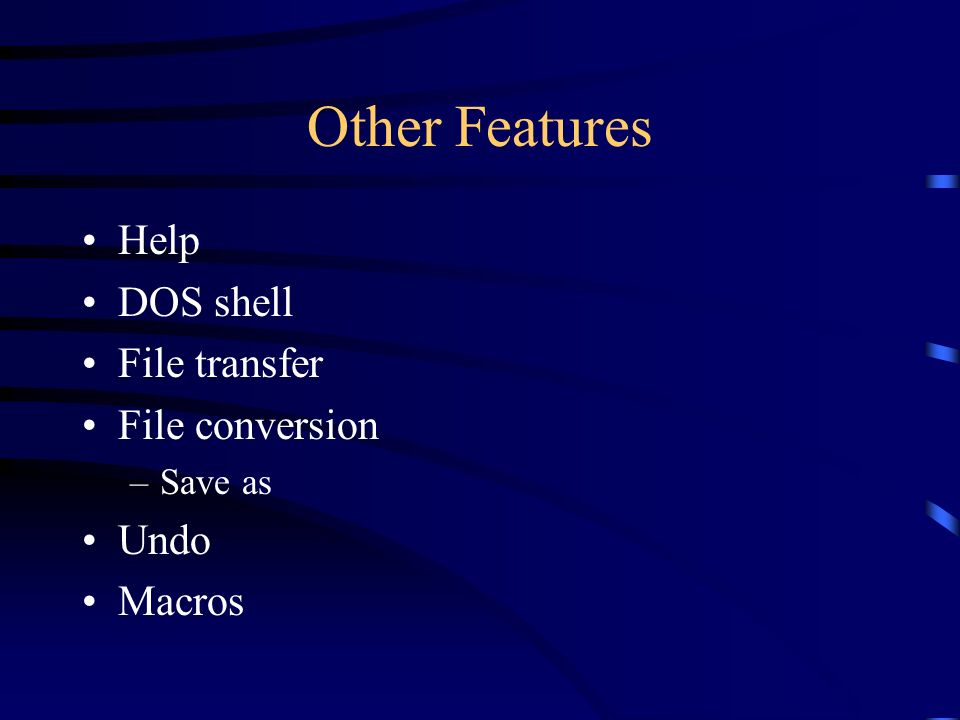 Other Features Help DOS shell File transfer File conversion –Save as Undo Macros