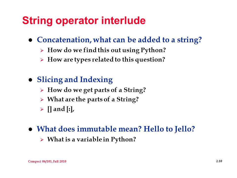 Compsci 06/101, Fall String operator interlude l Concatenation, what can be added to a string.