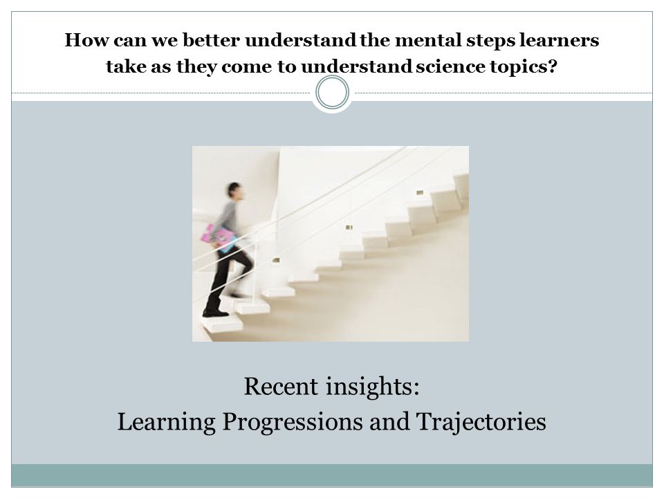 How can we better understand the mental steps learners take as they come to understand science topics.