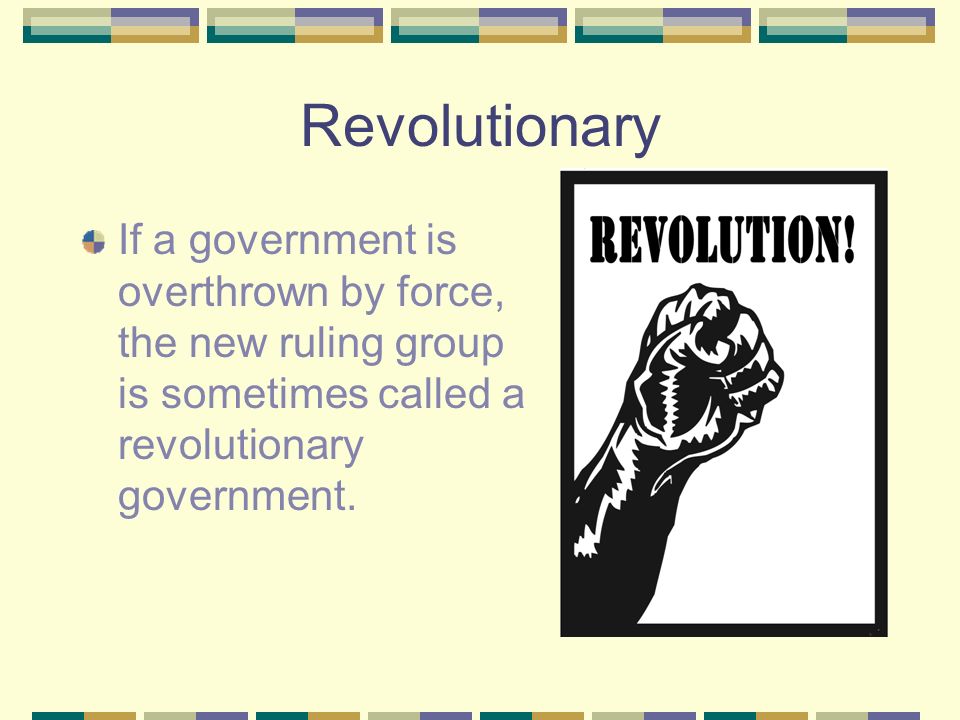 Revolutionary If a government is overthrown by force, the new ruling group is sometimes called a revolutionary government.