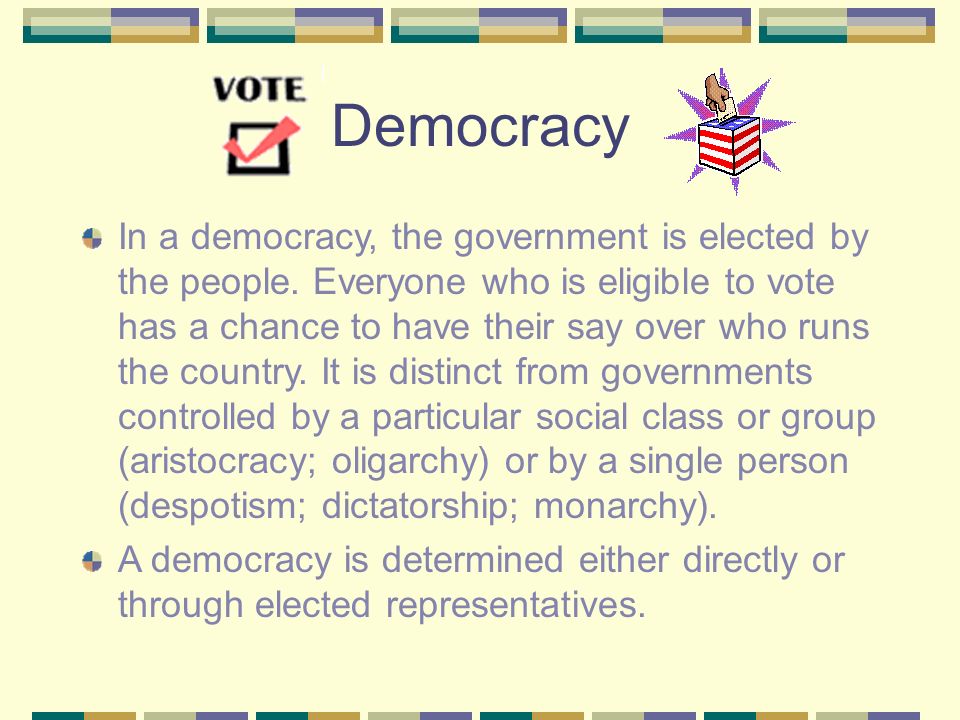 Democracy In a democracy, the government is elected by the people.