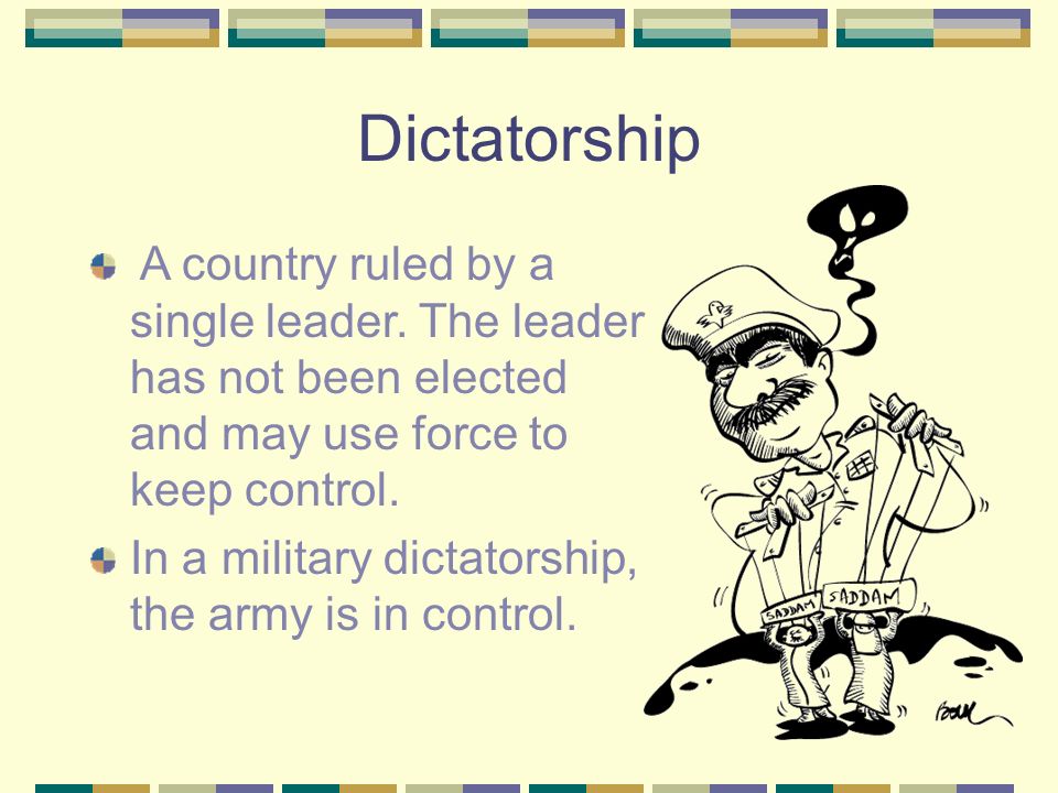 Dictatorship A country ruled by a single leader.