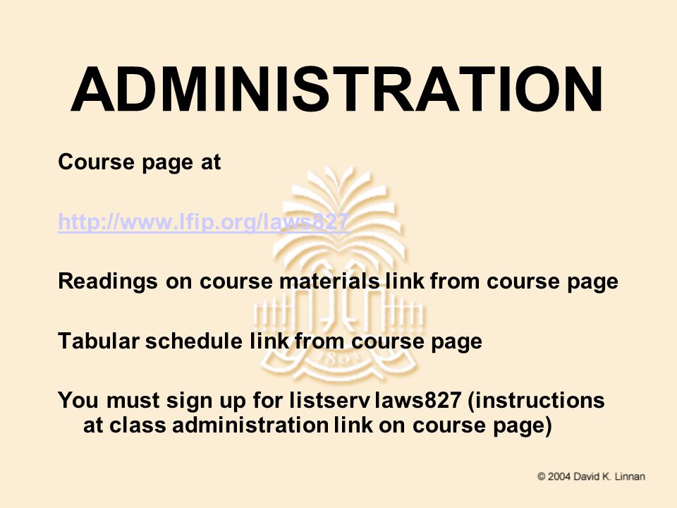 ADMINISTRATION Course page at   Readings on course materials link from course page Tabular schedule link from course page You must sign up for listserv laws827 (instructions at class administration link on course page)