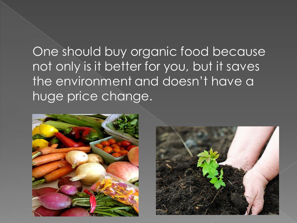One should buy organic food because not only is it better for you, but it  saves the environment and doesn't have a huge price change. - ppt download
