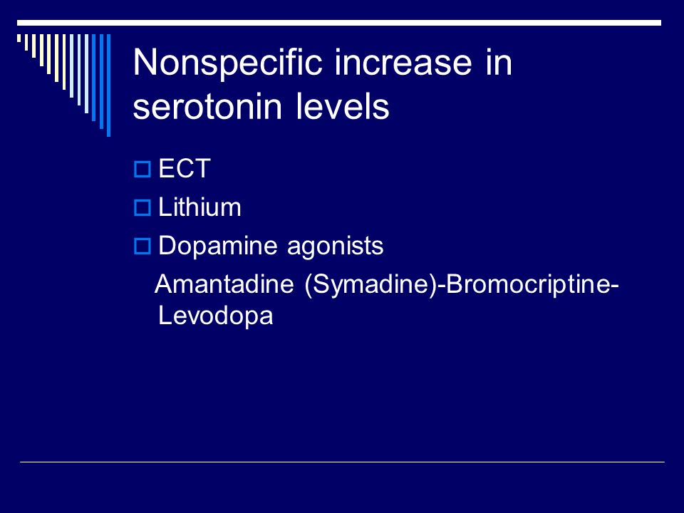 Nonspecific increase in serotonin levels  ECT  Lithium  Dopamine agonists Amantadine (Symadine)-Bromocriptine- Levodopa