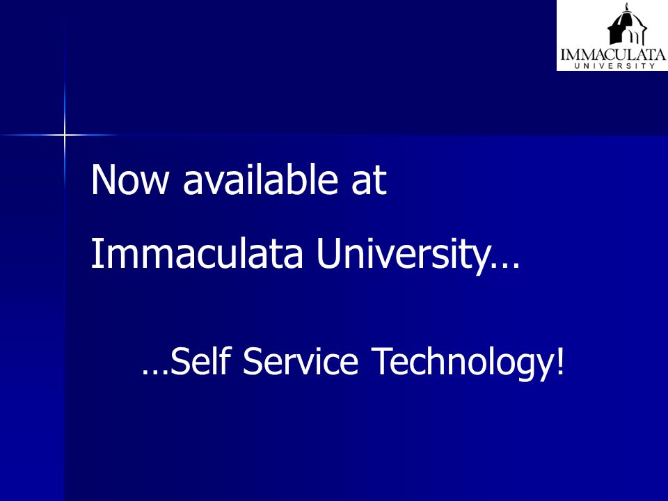 Now available at Immaculata University… …Self Service Technology!
