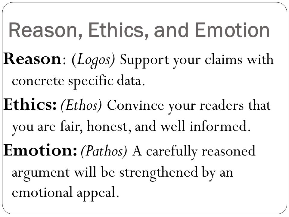 Reason, Ethics, and Emotion Reason: (Logos) Support your claims with concrete specific data.