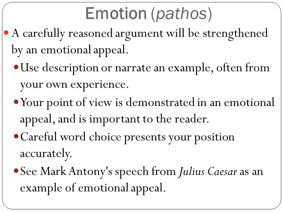 Emotion (pathos) A carefully reasoned argument will be strengthened by an emotional appeal.