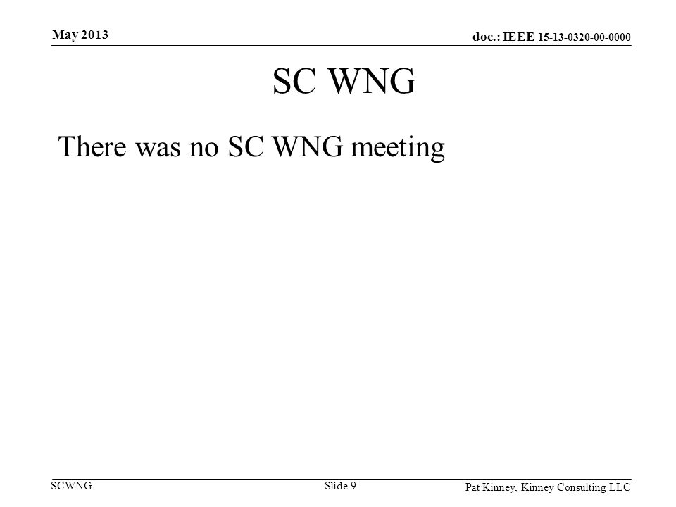 doc.: IEEE SCWNG There was no SC WNG meeting Pat Kinney, Kinney Consulting LLC Slide 9 May 2013