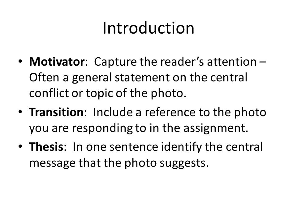 Introduction Motivator: Capture the reader’s attention – Often a general statement on the central conflict or topic of the photo.