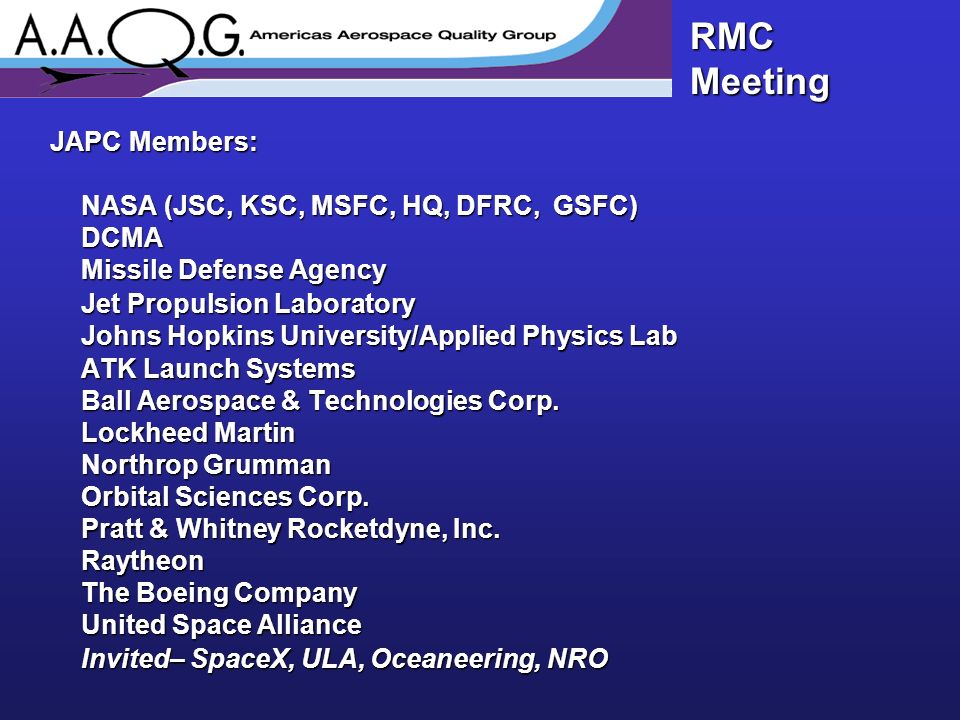 RMC Meeting JAPC Members: NASA (JSC, KSC, MSFC, HQ, DFRC, GSFC) DCMA Missile Defense Agency Jet Propulsion Laboratory Johns Hopkins University/Applied Physics Lab ATK Launch Systems Ball Aerospace & Technologies Corp.