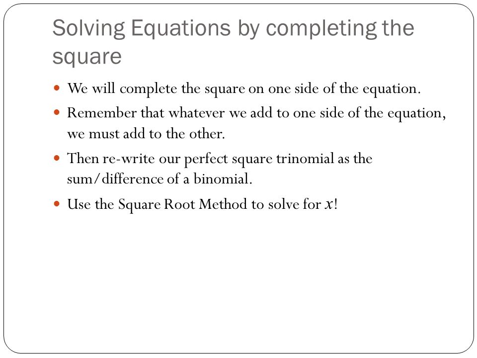 Solving Equations by completing the square We will complete the square on one side of the equation.