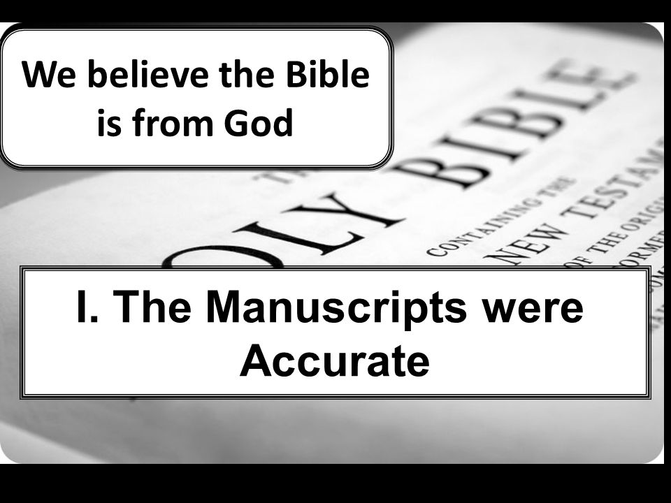 We believe the Bible is from God I. The Manuscripts were Accurate