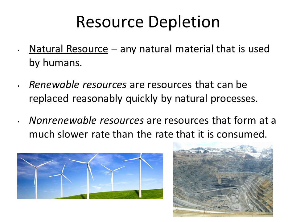 Resource Depletion Natural Resource – any natural material that is used by humans.