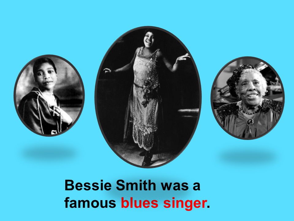 Bessie Smith was a famous blues singer.