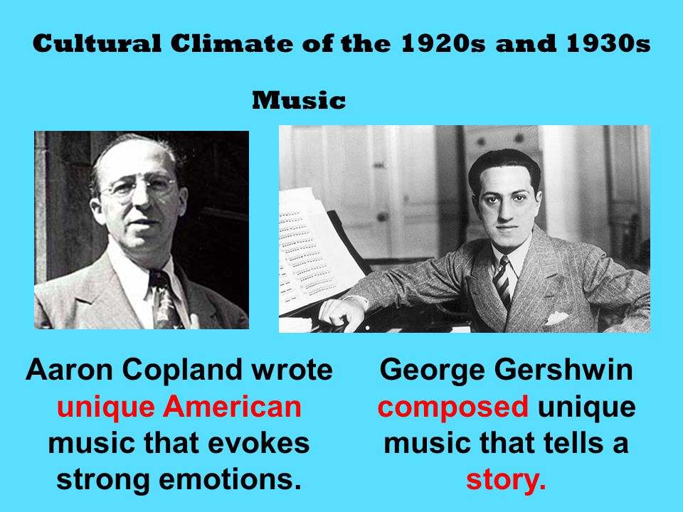 Cultural Climate of the 1920s and 1930s Music George Gershwin composed unique music that tells a story.