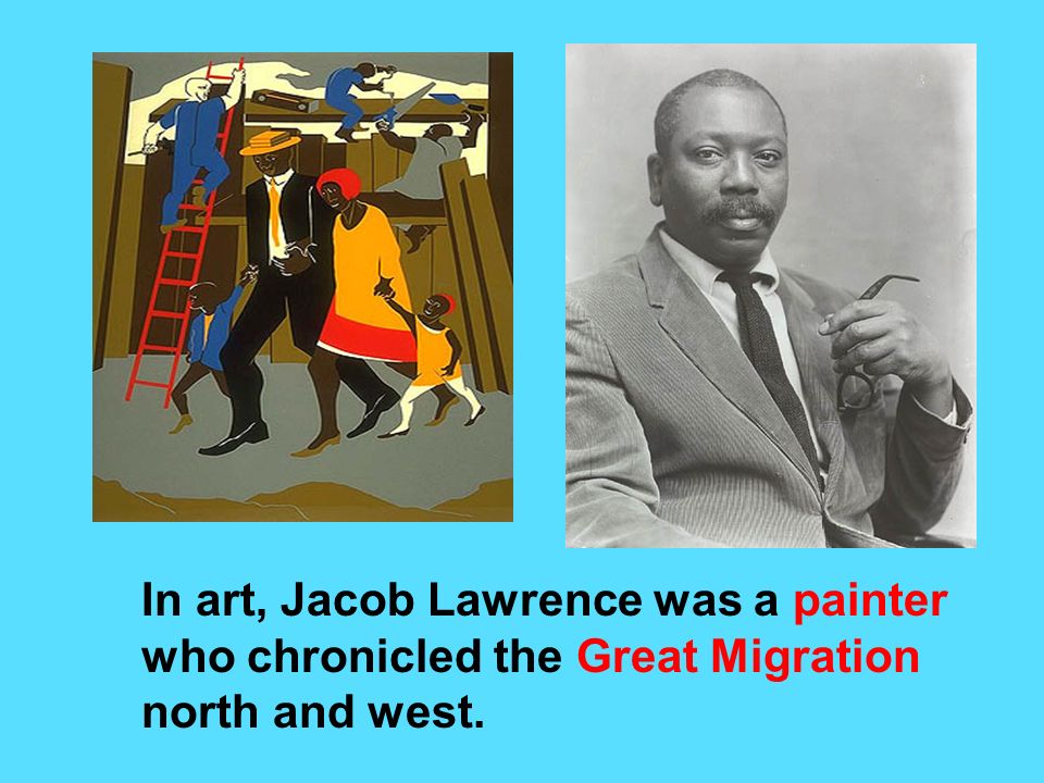 In art, Jacob Lawrence was a painter who chronicled the Great Migration north and west.