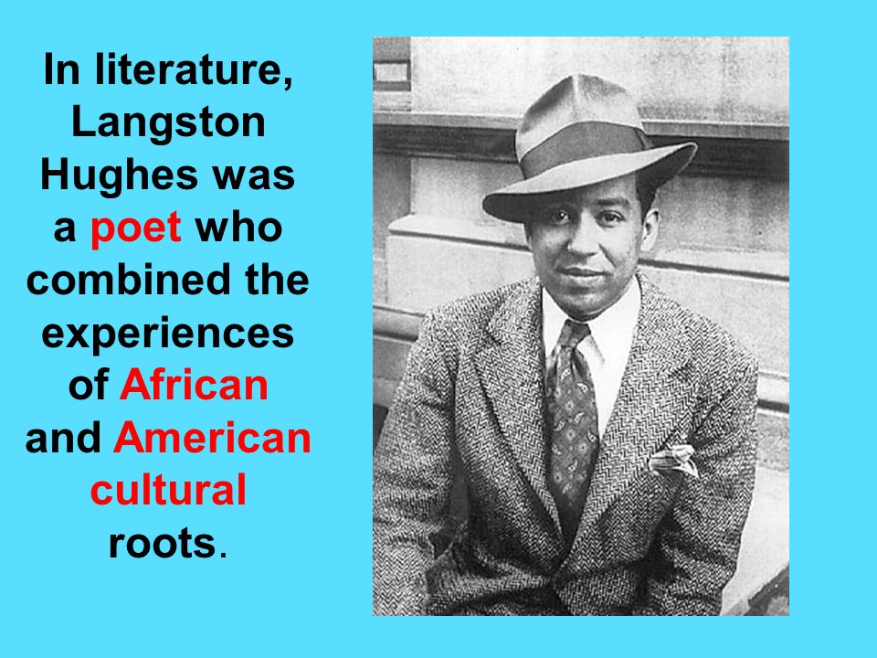 In literature, Langston Hughes was a poet who combined the experiences of African and American cultural roots.