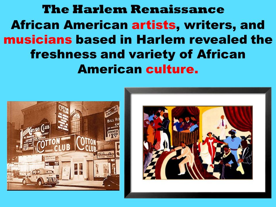 The Harlem Renaissance African American artists, writers, and musicians based in Harlem revealed the freshness and variety of African American culture.