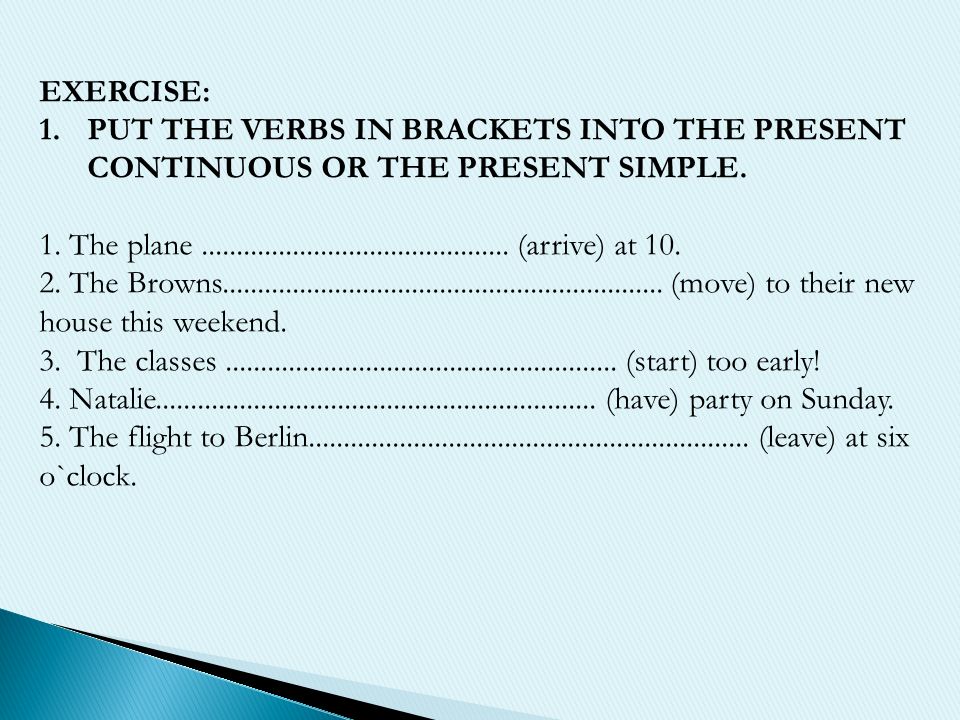 EXERCISE: 1.PUT THE VERBS IN BRACKETS INTO THE PRESENT CONTINUOUS OR THE PRESENT SIMPLE.