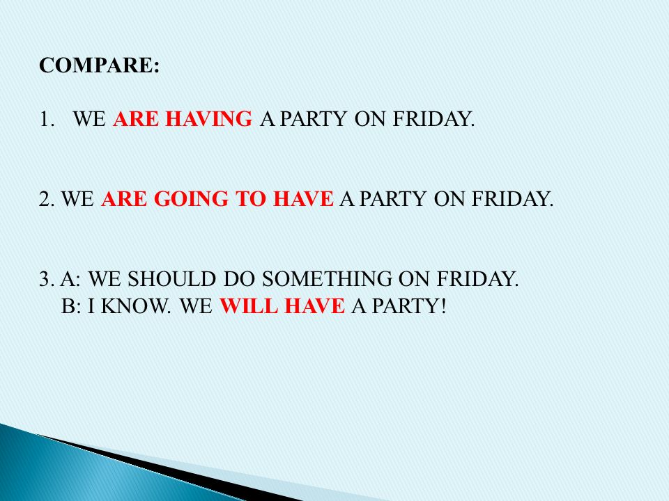 COMPARE: 1.WE ARE HAVING A PARTY ON FRIDAY. 2. WE ARE GOING TO HAVE A PARTY ON FRIDAY.