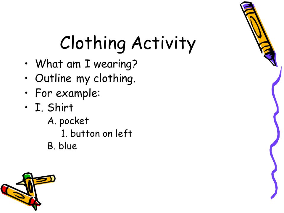 Clothing Activity What am I wearing. Outline my clothing.