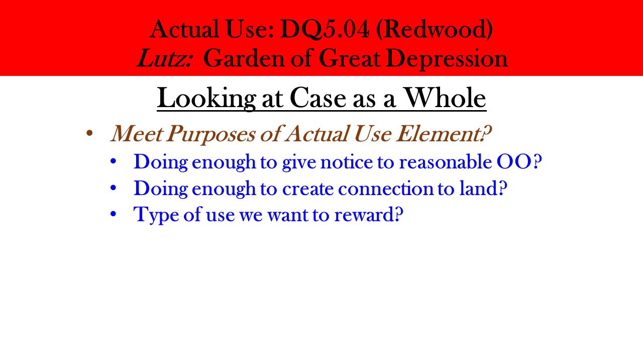 Actual Use: DQ5.04 (Redwood) Lutz: Garden of Great Depression Looking at Case as a Whole Meet Purposes of Actual Use Element.