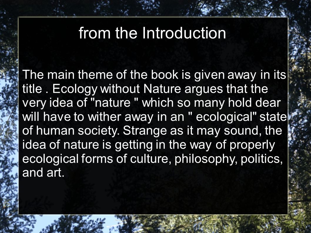 Timothy Morton Ecology without Nature Chapter 1. from the Introduction The main theme of the book is away in its title. Ecology without Nature argues. - ppt download