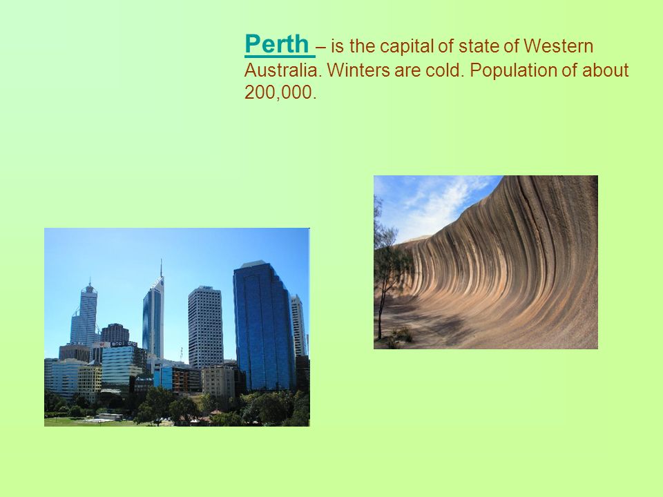 Perth – is the capital of state of Western Australia.