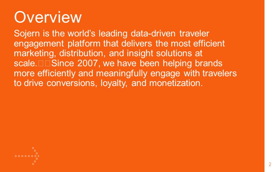 Overview Sojern is the world’s leading data-driven traveler engagement platform that delivers the most efficient marketing, distribution, and insight solutions at scale.