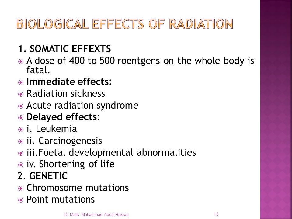 1. SOMATIC EFFEXTS  A dose of 400 to 500 roentgens on the whole body is fatal.