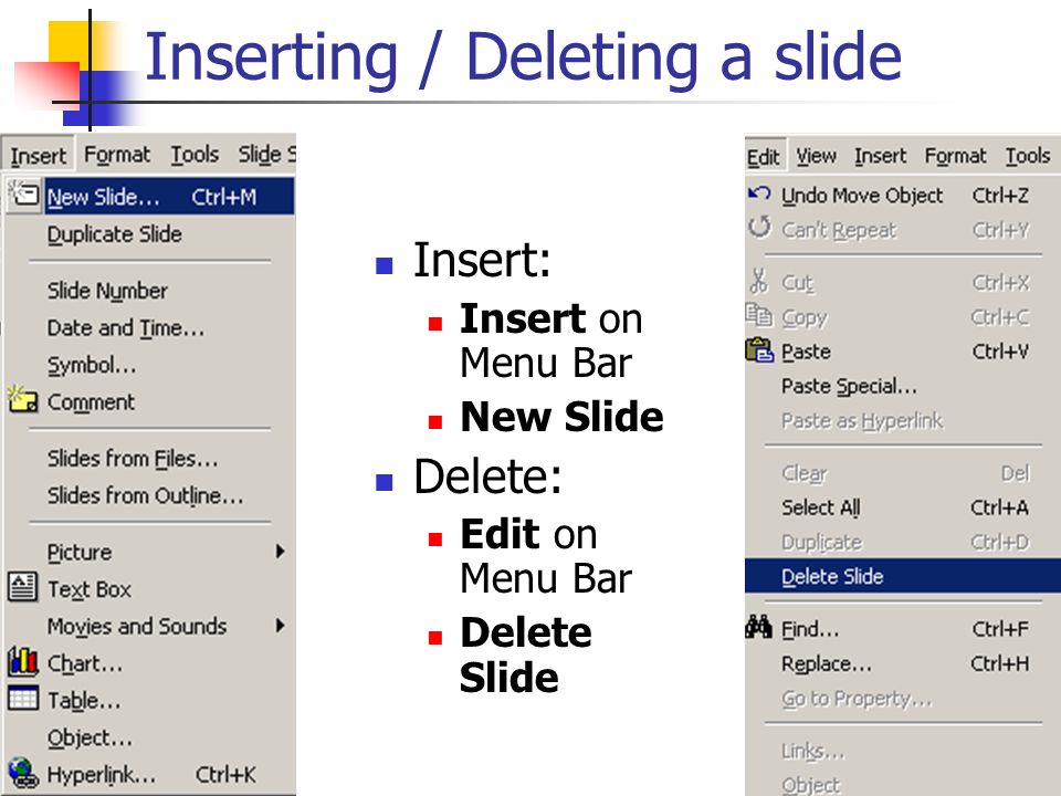 Inserting / Deleting a slide Insert: Insert on Menu Bar New Slide Delete: Edit on Menu Bar Delete Slide