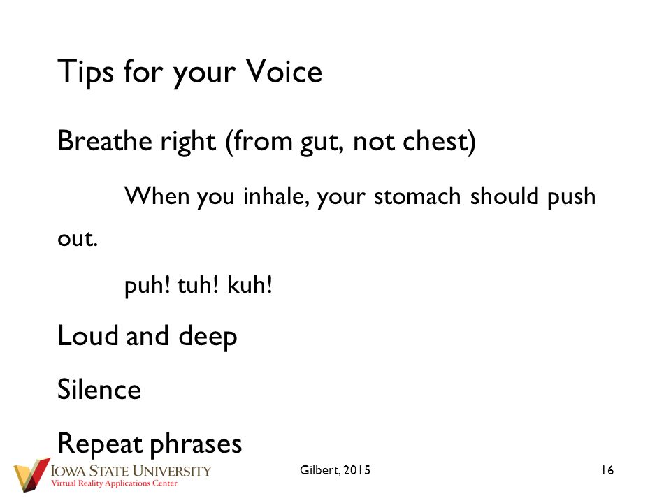 Tips for your Voice Breathe right (from gut, not chest) When you inhale, your stomach should push out.