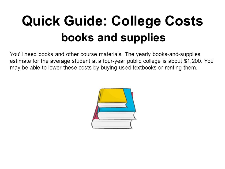 Quick Guide: College Costs books and supplies You ll need books and other course materials.