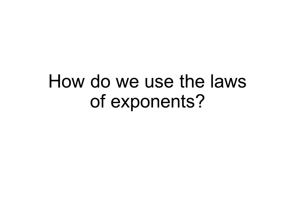 How do we use the laws of exponents