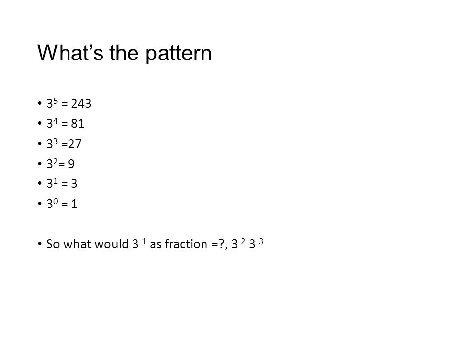 What’s the pattern 3 5 = = = = = = 1 So what would 3 -1 as fraction = ,