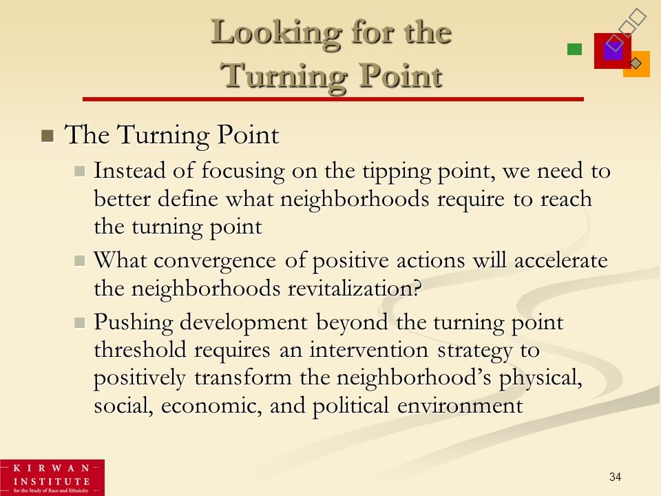 34 Looking for the Turning Point The Turning Point The Turning Point Instead of focusing on the tipping point, we need to better define what neighborhoods require to reach the turning point Instead of focusing on the tipping point, we need to better define what neighborhoods require to reach the turning point What convergence of positive actions will accelerate the neighborhoods revitalization.