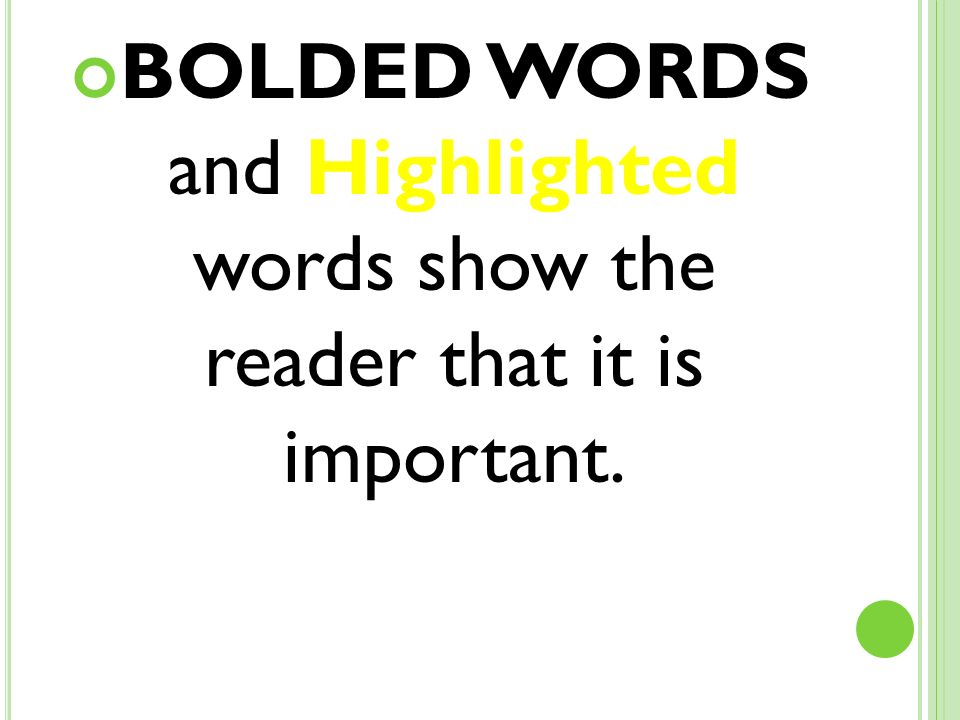 BOLDED WORDS and Highlighted words show the reader that it is important.
