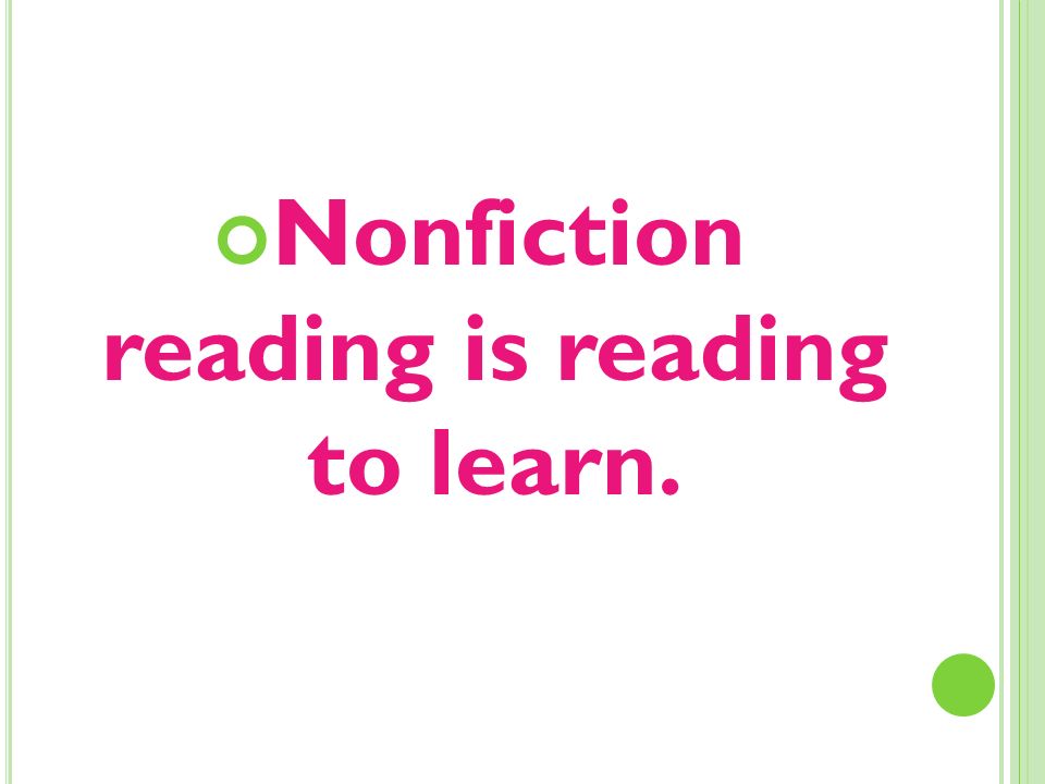 Nonfiction reading is reading to learn.