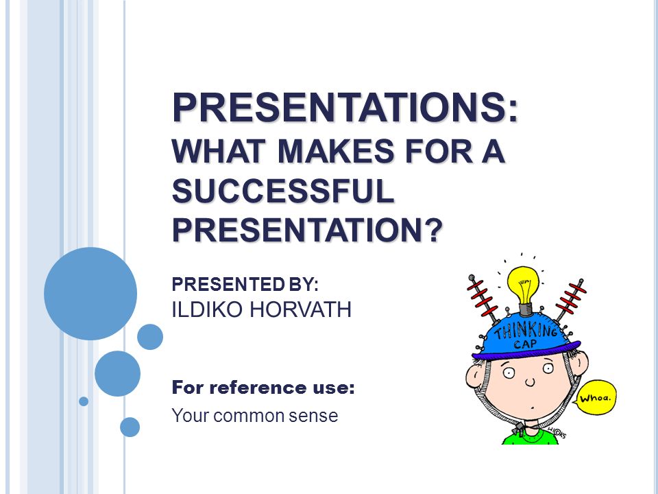PRESENTATIONS: WHAT MAKES FOR A SUCCESSFUL PRESENTATION.